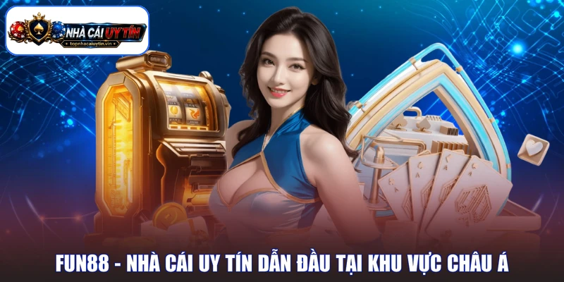 FUN88 - Nhà cái uy tín dẫn đầu tại khu vực châu Á